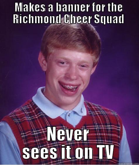 MAKES A BANNER FOR THE RICHMOND CHEER SQUAD NEVER SEES IT ON TV Bad Luck Brian