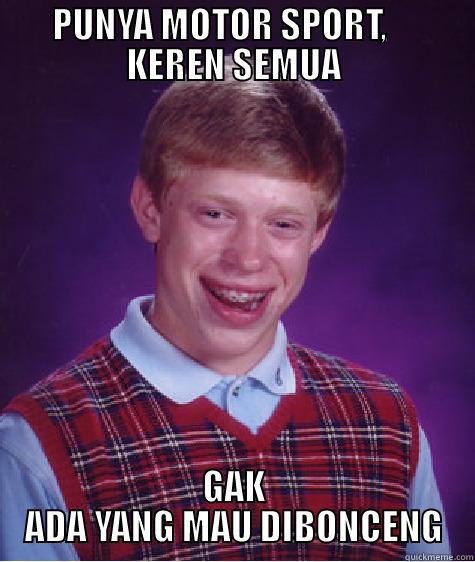 keren sport - PUNYA MOTOR SPORT,     KEREN SEMUA GAK ADA YANG MAU DIBONCENG Bad Luck Brian