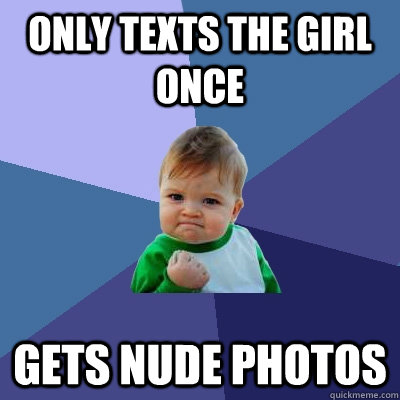 Only texts the girl once Gets nude photos  Success Kid