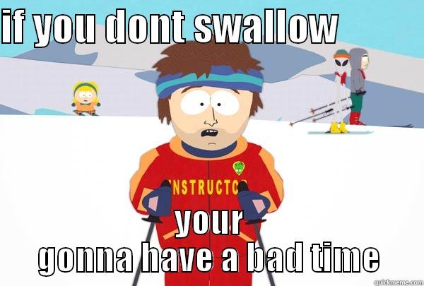 IF YOU DONT SWALLOW            YOUR GONNA HAVE A BAD TIME Super Cool Ski Instructor
