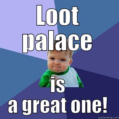 LOOT PALACE IS A GREAT ONE! Success Kid