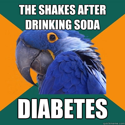 The shakes after drinking soda diabetes  Paranoid Parrot