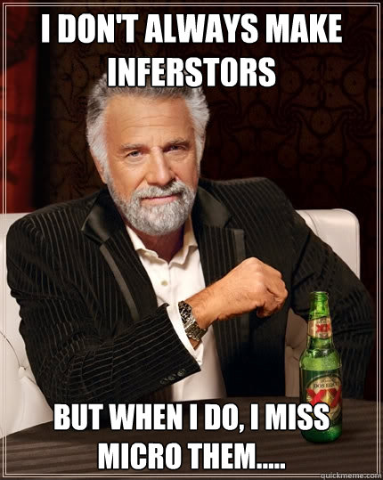 I don't always make inferst0rs But when I do, i miss micro them.....  The Most Interesting Man In The World