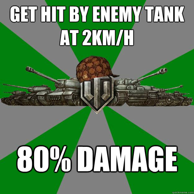 Get hit by enemy tank at 2KM/H 80% Damage  Scumbag World of Tanks