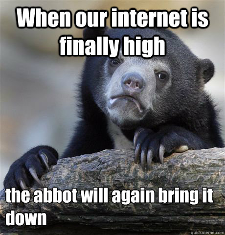 When our internet is finally high  the abbot will again bring it down   Confession Bear