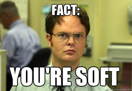 fact: you're soft - fact: you're soft  Schrute