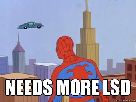 NEEDS MORE LSD  