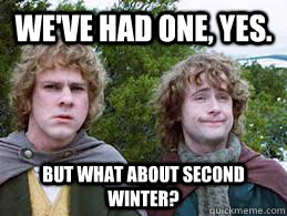 We've had one, yes. but what about second winter? - We've had one, yes. but what about second winter?  second winter