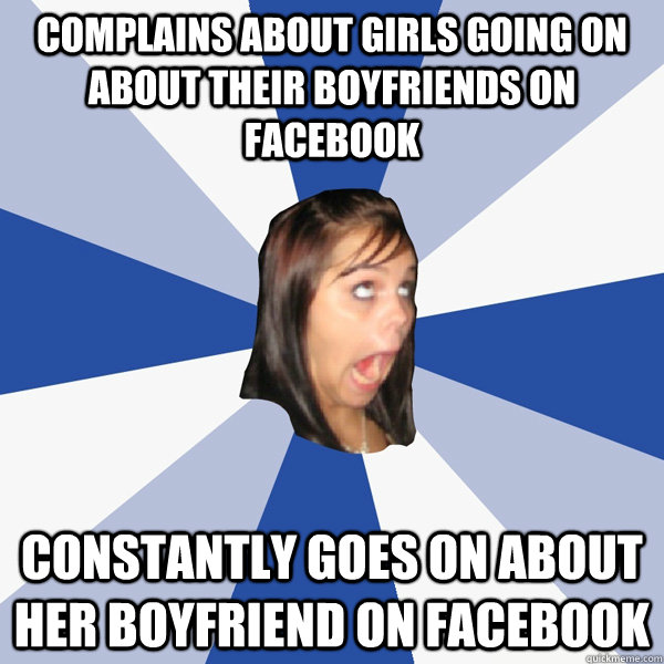 complains about girls going on about their boyfriends on facebook constantly goes on about her boyfriend on facebook  Annoying Facebook Girl