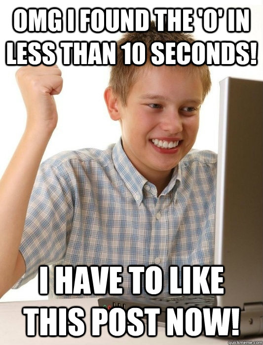 OMG I found the 'O' in less than 10 seconds! I have to like this post now!  First Day on the Internet Kid