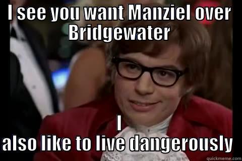 I SEE YOU WANT MANZIEL OVER BRIDGEWATER I ALSO LIKE TO LIVE DANGEROUSLY  live dangerously 