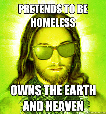 Pretends to be homeless Owns the Earth and Heaven - Pretends to be homeless Owns the Earth and Heaven  Misc