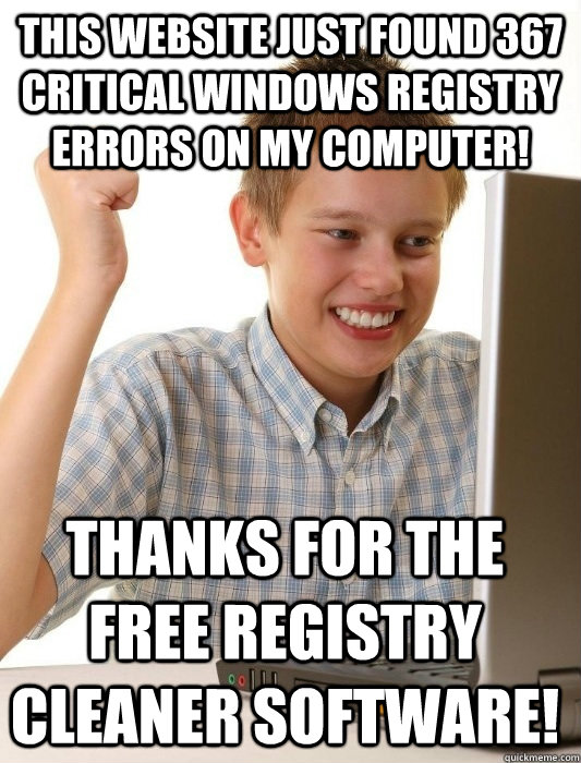 This website just found 367 critical Windows Registry errors on my computer! Thanks for the free registry cleaner software!  First Day on the Internet Kid