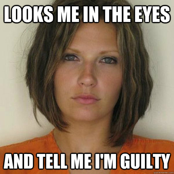 Looks me in the eyes and tell me i'm guilty - Looks me in the eyes and tell me i'm guilty  Attractive Convict