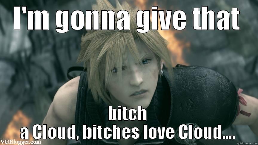 I'M GONNA GIVE THAT BITCH A CLOUD, BITCHES LOVE CLOUD.... Misc