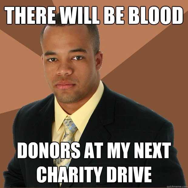 There will be blood donors at my next charity drive  Successful Black Man