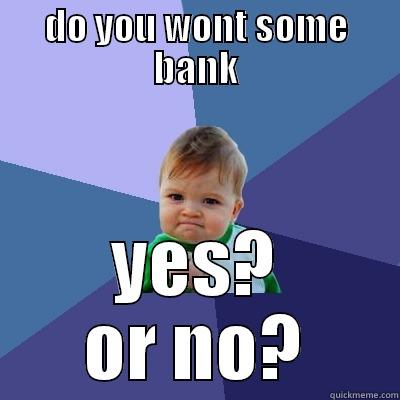 DO YOU WONT SOME BANK YES? OR NO? Success Kid