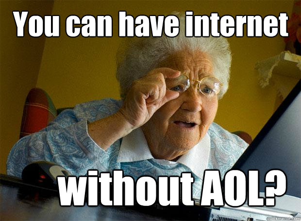 You can have internet without AOL? - You can have internet without AOL?  Grandma finds the Internet