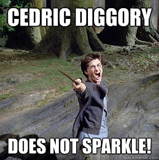 Cedric diggory does not sparkle!  Pissed off Harry
