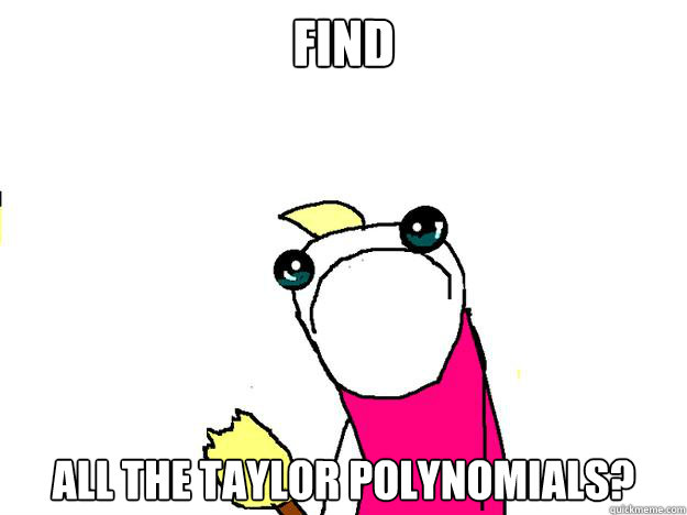 Find all the taylor polynomials? - Find all the taylor polynomials?  All the things sad