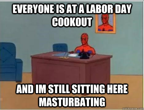 everyone is at a labor day cookout  and im still sitting here masturbating  Spiderman Desk