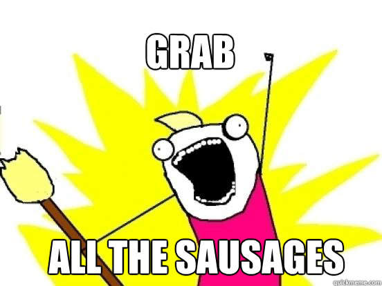 Grab all the sausages  X All The Things