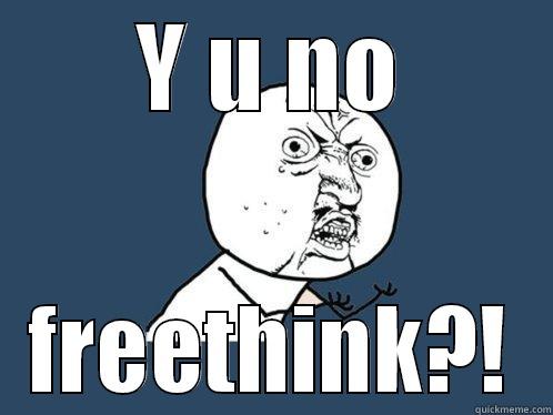 Y U NO FREETHINK?! Y U No
