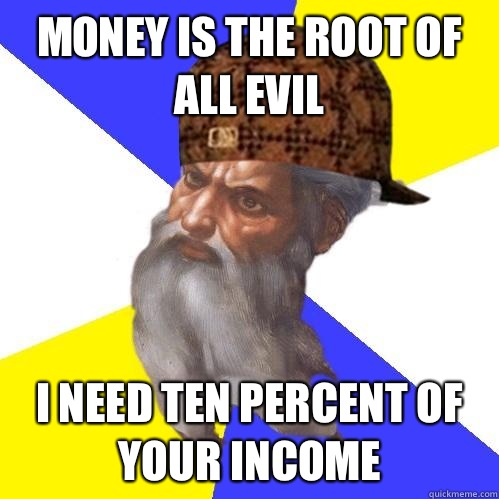 Money is the root of all evil I need ten percent of your income  Scumbag Advice God