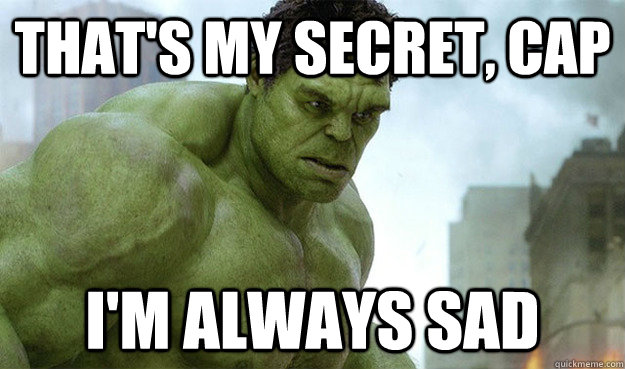 That's my secret, cap I'm always sad - That's my secret, cap I'm always sad  Deep Thought Hulk