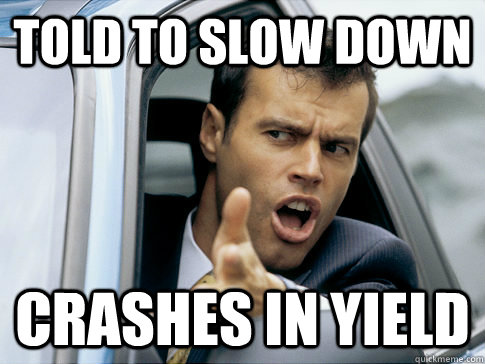 told to slow down Crashes in yield  Asshole driver