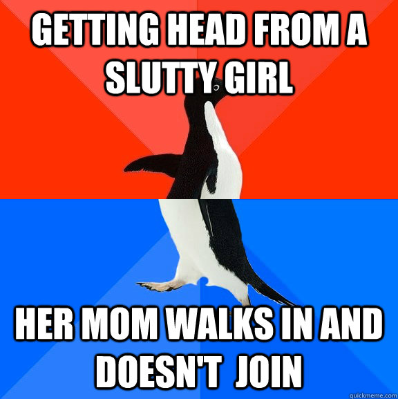 Getting head from a slutty girl her mom walks in and doesn't  join  Socially Awesome Awkward Penguin