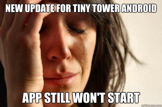 New update for Tiny Tower android App still won't start  First World Problems