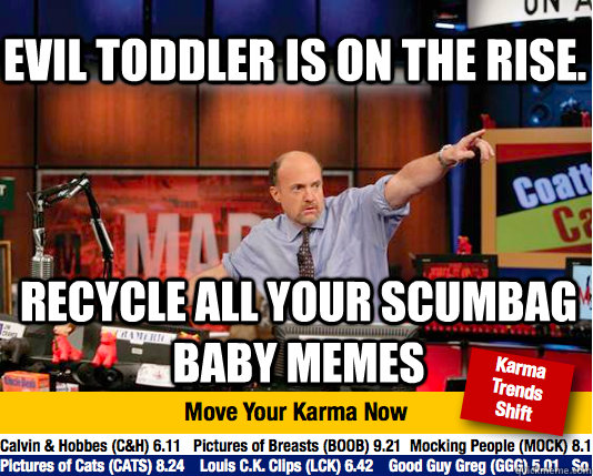 Evil toddler is on the rise. recycle all your scumbag baby memes - Evil toddler is on the rise. recycle all your scumbag baby memes  Mad Karma with Jim Cramer