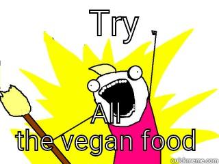 Vegan assholes -           TRY          ALL THE VEGAN FOOD All The Things