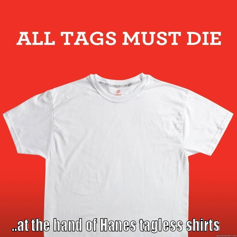 All Tags Must Die... -  ..AT THE HAND OF HANES TAGLESS SHIRTS  Misc