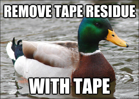 remove tape residue with tape  Actual Advice Mallard
