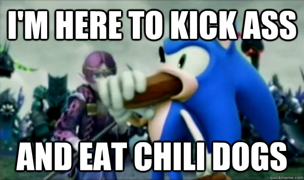 i'm here to kick ass and eat chili dogs  Chili Dog Sonic