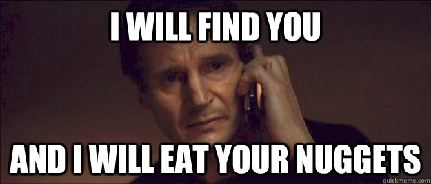 I will find you and i will eat your nuggets - I will find you and i will eat your nuggets  I Will Find You