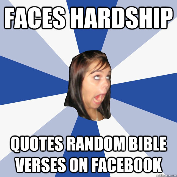 faces hardship quotes random Bible verses on facebook  Annoying Facebook Girl