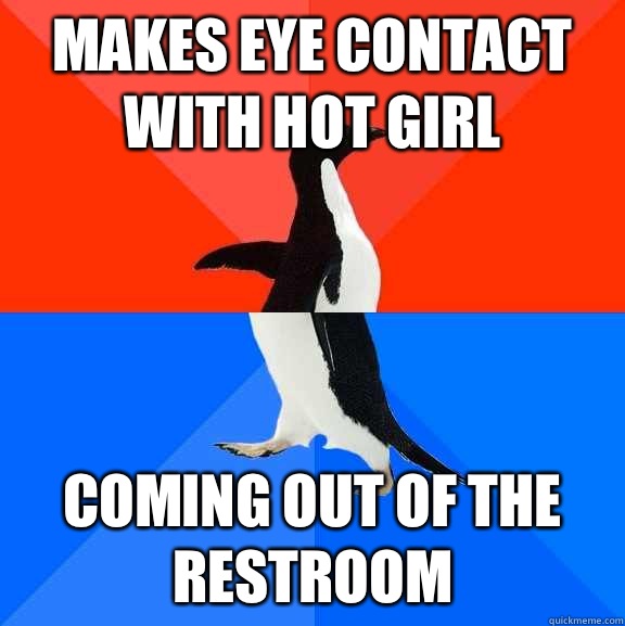 Makes eye contact with hot girl  coming out of the restroom  Socially Awesome Awkward Penguin