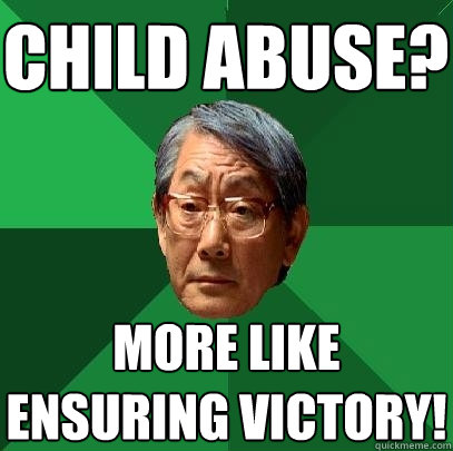 child abuse? more like ensuring victory! - child abuse? more like ensuring victory!  High Expectations Asian Father