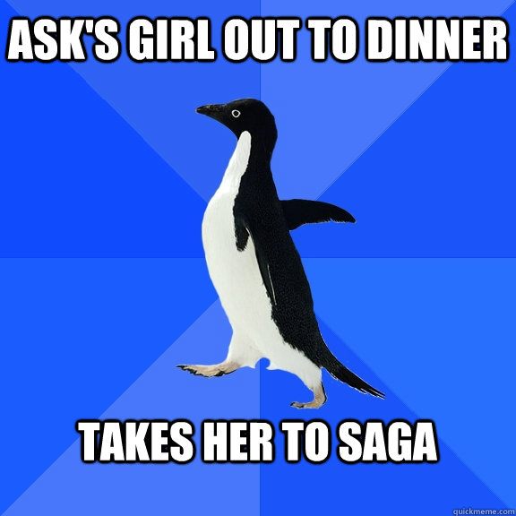 Ask's girl out to dinner  Takes her to saga    Socially Awkward Penguin