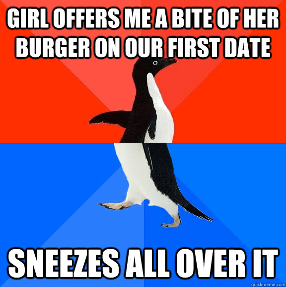 Girl offers me a bite of her burger on our first date Sneezes all over it  Socially Awesome Awkward Penguin