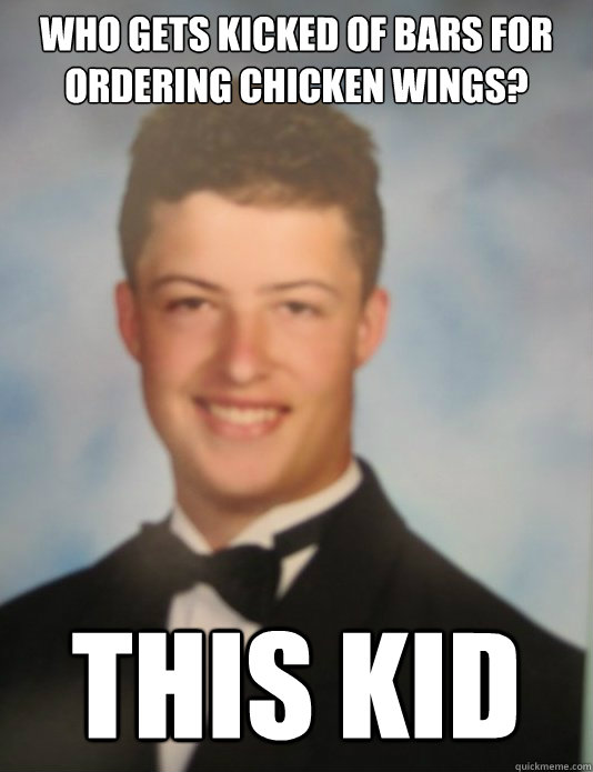 who gets kicked of bars for ordering chicken wings? this kid - who gets kicked of bars for ordering chicken wings? this kid  Misc