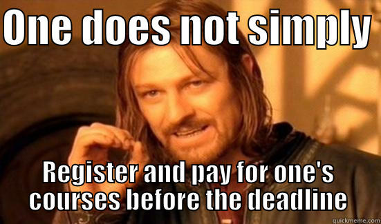 ONE DOES NOT SIMPLY  REGISTER AND PAY FOR ONE'S COURSES BEFORE THE DEADLINE Boromir