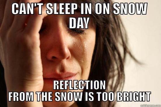 CAN'T SLEEP IN ON SNOW DAY REFLECTION FROM THE SNOW IS TOO BRIGHT First World Problems