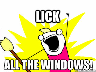 ALL THE windows! Lick  All The Thigns