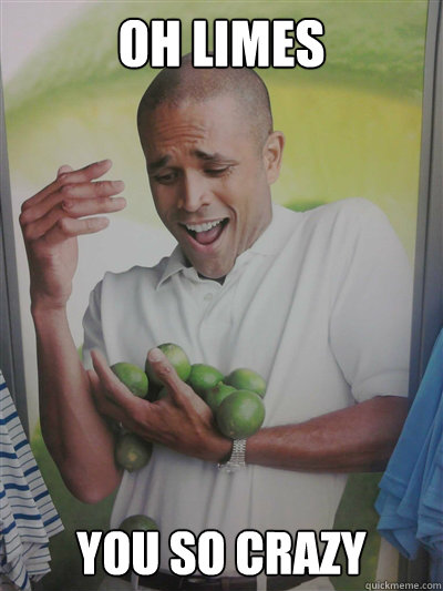 oh limes you so crazy  Lime Guy