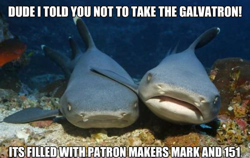 Dude i told you not to take the galvatron! its filled with Patron makers mark and 151  Compassionate Shark Friend