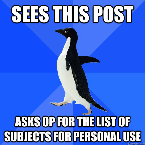 sees this post asks OP for the list of subjects for personal use  Socially Awkward Penguin